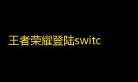 王者荣耀登陆switch还买什么苹果x没看懂什么意思